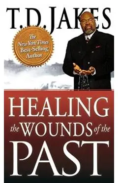 Healing the Wounds of the Past - T. D. Jakes