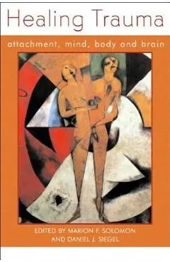 Healing Trauma: Attachment, Mind, Body and Brain - Daniel J. Siegel
