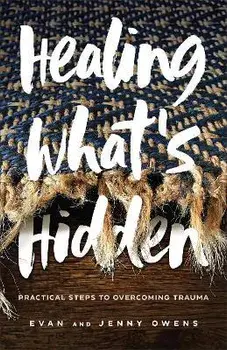 Healing What's Hidden: Practical Steps to Overcoming Trauma, Paperback/Evan Owens