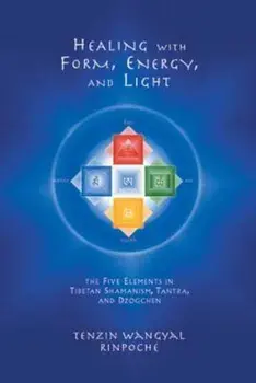 Healing with Form, Energy, and Light: The Five Elements in Tibetan Shamanism, Tantra, and Dzogchen, Paperback/Tenzin Wangyal