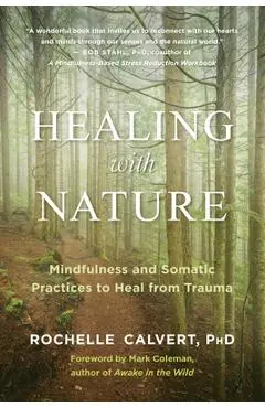 Healing with Nature: Mindfulness and Somatic Practices to Heal from Trauma - Rochelle Calvert