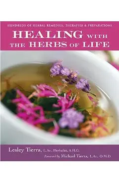 Healing with the Herbs of Life: Hundreds of Herbal Remedies, Therapies, and Preparations - Lesley Tierra
