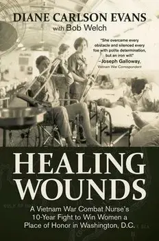 Healing Wounds: A Vietnam War Combat Nurse's 10-Year Fight to Win Women a Place of Honor in Washington, D.C., Hardcover/Diane Carlson Evans