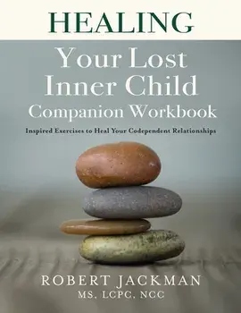 Healing Your Lost Inner Child Companion Workbook: Inspired Exercises to Heal Your Codependent Relationships, Paperback/Robert Jackman
