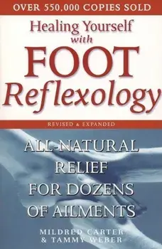 Healing Yourself with Foot Reflexology, Revised and Expanded: All-Natural Relief for Dozens of Ailments, Paperback/Mildred Carter