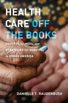 Health Care Off the Books: Poverty, Illness, and Strategies for Survival in Urban America, Paperback/Danielle T. Raudenbush