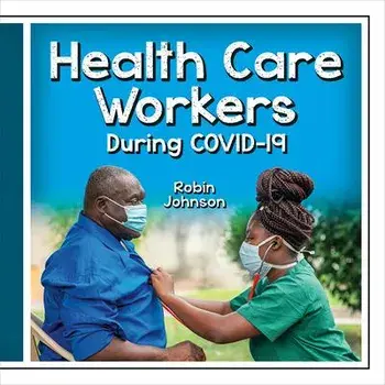 Health Care Workers During Covid-19, Library Binding/Robin Johnson