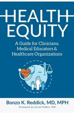Health Equity: A Guide for Clinicians, Medical Educators & Healthcare Organizations - Bonzo K. Reddick