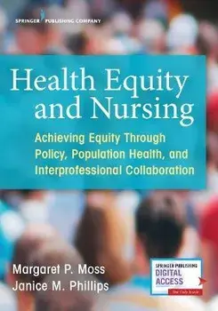 Health Equity and Nursing: Achieving Equity Through Policy, Population Health, and Interprofessional Collaboration, Paperback/Margaret P. Moss