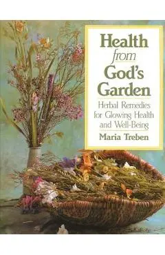 Health from God's Garden: Herbal Remedies for Glowing Health and Well-Being - Maria Treben