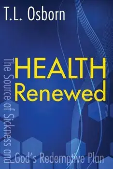 Health Renewed: The Source of Sickness and God's Redemptive Plan, Paperback/T. L. Osborn