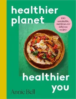 Healthier Planet, Healthier You. 100 Sustainable, Nutritious and Delicious Recipes, Paperback/Annie Bell