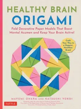 Healthy Brain Origami. Fold Decorative Paper Models that Boost Mental Acumen and Keep Your Brain Active! (Craft a Happier, Healthier Brain!), Paperback/Katsushi Yokoi