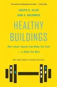 Healthy Buildings. How Indoor Spaces Can Make You Sick-or Keep You Well, 2 ed, Hardback/John D. Macomber