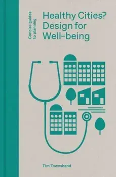 Healthy Cities?. Design for Well-being, Hardback/Tim Townshend