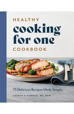 Healthy Cooking for One Cookbook: 75 Delicious Recipes Made Simple - Lauren O'connor