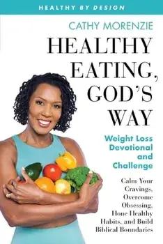 Healthy Eating, God's Way: Weight Loss Devotional and Challenge, Paperback/Cathy Morenzie