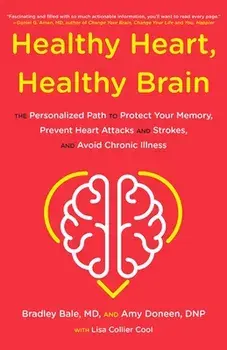 Healthy Heart, Healthy Brain. The Personalized Path to Protect Your Memory, Prevent Heart Attacks and Strokes, and Avoid Chronic Illness, Hardback/Bradley Bale