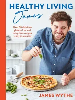 Healthy Living James. Over 80 delicious gluten-free and dairy-free recipes ready in minutes, Hardback/James Wythe