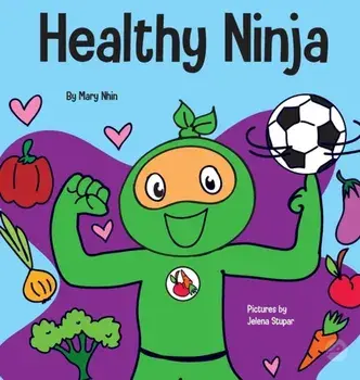 Healthy Ninja: A Children's Book About Mental, Physical, and Social Health, Hardcover/Mary Nhin