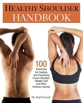 Healthy Shoulder Handbook: 100 Exercises for Treating and Preventing Frozen Shoulder, Rotator Cuff and Other Common Injuries, Paperback/Karl Knopf