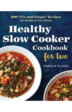 Healthy Slow Cooker Cookbook for Two: 100 fix-And-Forget Recipes for Ready-To-Eat Meals - Pamela Ellgen