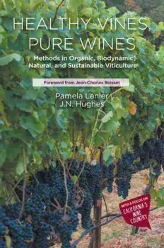 Healthy Vines, Pure Wines: Methods in Organic, Biodynamic(R), Natural, and Sustainable Viticulture, Paperback/Pamela Lanier