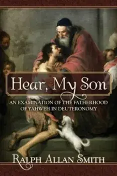Hear, My Son: An Examination of the Fatherhood of Yahweh in Deuteronomy, Paperback/Ralph Allan Smith