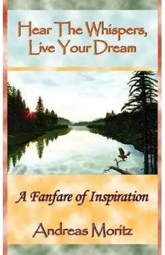 Hear The Whispers, Live Your Dream - Andreas Moritz