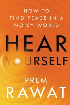 Hear Yourself: How to Find Peace in a Noisy World, Hardcover/Prem Rawat