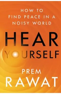 Hear Yourself: How to Find Peace in a Noisy World - Prem Rawat