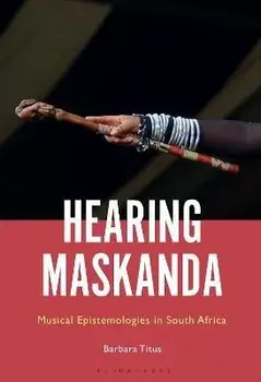 Hearing Maskanda. Musical Epistemologies in South Africa, Hardback/***