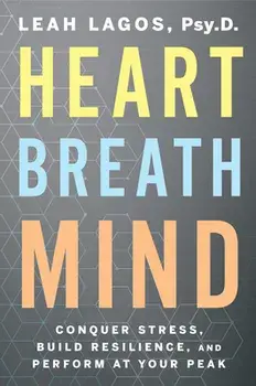 Heart Breath Mind: Conquer Stress, Build Resilience, and Perform at Your Peak, Paperback/Leah Lagos