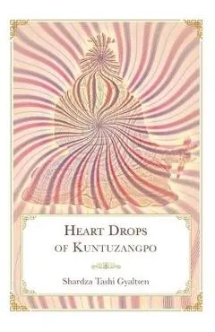 Heart Drops of Kuntuzangpo - Shardza Tashi Gyaltsen