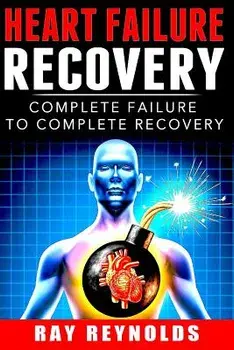 Heart Failure Recovery: Complete Failure to Complete Recovery, Paperback/Ray Reynolds