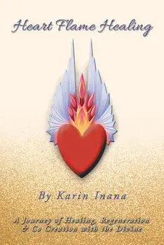 Heart Flame Healing: A Journey of Healing, Regeneration & Co Creation with the Divine, Paperback/Karin Inana