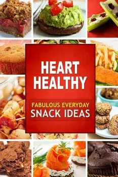 Heart Healthy Fabulous Everyday Snack Ideas: The Modern Sugar-Free Cookbook to Fight Heart Disease, Paperback/Heart Healthy Cookbook