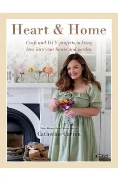 Heart & Home: Craft and DIY Projects to Bring Love Into Your Home and Garden. from the Creator of Dainty Dress Diaries - Catherine Carton
