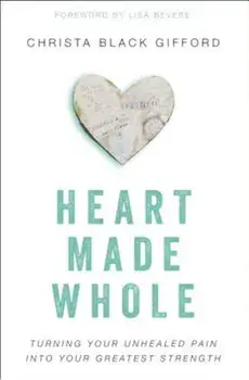 Heart Made Whole: Turning Your Unhealed Pain Into Your Greatest Strength, Paperback/Christa Black Gifford