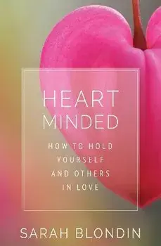 Heart Minded. How to Hold Yourself and Others in Love, Paperback/Sarah Blondin