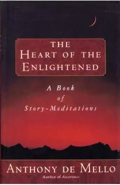Heart of the Enlightened: A Book of Story Meditations - Anthony De Mello