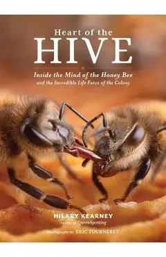 Heart of the Hive: Inside the Mind of the Honey Bee and the Incredible Life Force of the Colony - Hilary Kearney