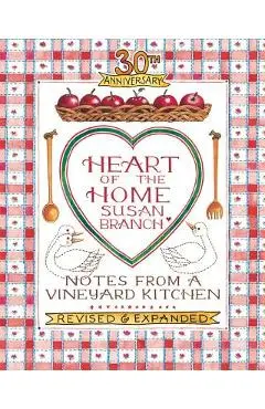 Heart of the Home: Notes from a Vineyard Kitchen 30th Anniversary Edition - Susan Branch