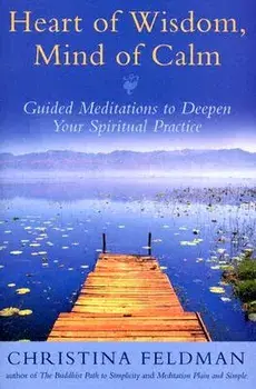 Heart of Wisdom, Mind of Calm: Guided Meditations to Deepen Your Spiritual Practice, Paperback/Christina Feldman