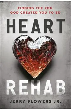 Heart Rehab: Finding the You God Created You to Be - Jerry Flowers