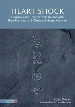 Heart Shock: Diagnosis and Treatment of Trauma with Shen-Hammer and Classical Chinese Medicine, Hardcover/Ross Rosen