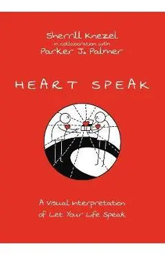 Heart Speak: A Visual Interpretation of Let Your Life Speak - Sherrill A. Knezel
