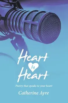 Heart to Heart: Poetry That Speaks to Your Heart, Paperback/Catherine Ayre