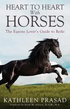 Heart to Heart with Horses: The Equine Lover's Guide to Reiki, Paperback/Kathleen Prasad