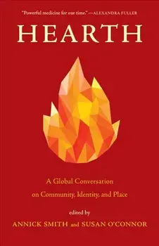 Hearth: A Global Conversation on Identity, Community, and Place, Paperback/Annick Smith